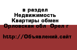  в раздел : Недвижимость » Квартиры обмен . Орловская обл.,Орел г.